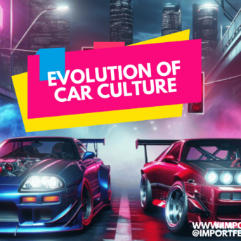 The Evolution of Modified Car Culture & Car Shows (IMPORTFEST)